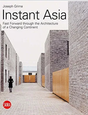 Instant Asia: Fast Forward Through the Architecture of a Changing Continent